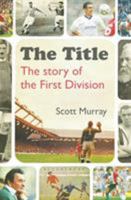 The Title: The Story of the First Division 1472936612 Book Cover