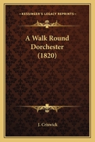 A Walk Round Dorchester 143747165X Book Cover