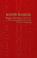 Paper Basics: Forestry, Manufacture, Selection, Purchasing, Mathematics and Metrics, Recycling 0442251211 Book Cover