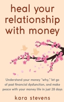 heal your relationship with money: Understand your "why," let go of past financial dysfunction, and make peace with your money in just 28 days 1986677435 Book Cover