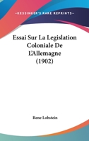 Essai Sur La Legislation Coloniale De L'Allemagne (1902) 114393427X Book Cover