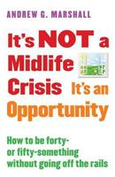 It's NOT a Midlife Crisis It's an Opportunity: How to be Forty-or Fifty-Something Without Going Off the Rails 0995540314 Book Cover
