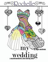 My Wedding: Rochelle : Adult Coloring Book, Personalized Gifts, Engagement Gifts, and Wedding Gifts 1533244995 Book Cover