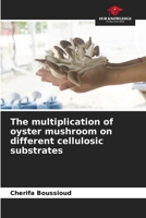 The multiplication of oyster mushroom on different cellulosic substrates 6204152955 Book Cover