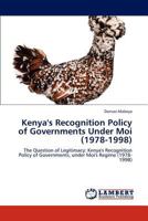 Kenya's Recognition Policy of Governments Under Moi (1978-1998): The Question of Legitimacy: Kenya's Recognition Policy of Governments, under Moi's Regime 3846520357 Book Cover