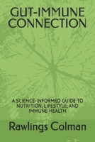 GUT-IMMUNE CONNECTION: A SCIENCE-INFORMED GUIDE TO NUTRITION, LIFESTYLE, AND IMMUNE HEALTH B0GN54PRPD Book Cover