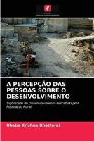 A PERCEPÇÃO DAS PESSOAS SOBRE O DESENVOLVIMENTO: Significado do Desenvolvimento Percebido pela População Rural 6202830093 Book Cover
