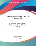 The Triple Mummy Case Of Aroeri-Ao: An Egyptian Priest, In Dr. Lee's Museum At Hartwell House 1141126257 Book Cover