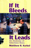 If It Bleeds, It Leads: An Anatomy of Television News 0813398193 Book Cover