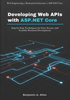 Developing Web APIs with ASP.NET Core: Step-by-Step Techniques for Fast, Secure, and Scalable Backend Development B0GCGXP4V5 Book Cover