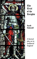 The Trial of the Knights: A Shakespearean style PLAY 0955026431 Book Cover