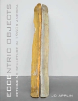 Eccentric Objects: Rethinking Sculpture in 1960s America 0300181981 Book Cover