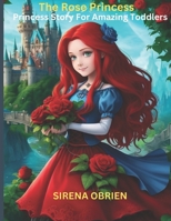 The Rose Princess: Princess Story For Amazing Toddlers: A Tale of Love, Magic, and Friendship B0C92F8B97 Book Cover