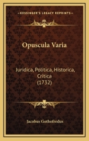Opuscula Varia: Juridica, Politica, Historica, Critica (1732) 1167017234 Book Cover