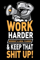 Work Harder And Keep That Shit Up! Workout And Meal Planner: Strength Exercise, Fitness Training Logbook & Nutrition Journal. Food Log Book Tracker & ... Quote to Inspire Healthy Life Style Habits 1657433188 Book Cover
