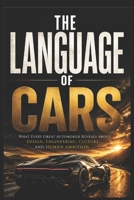 THE LANGUAGE OF CARS: What Every Great Automobile Reveals About Design, Engineering, Culture, and Human Ambition B0H74QNCW4 Book Cover