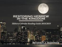 Restoring Hebrew In The Kingdom: Hebrew Calendar Reading Guide 2018/2019 0996012397 Book Cover