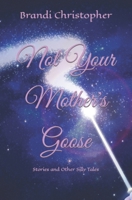 Not Your Mother's Goose: Stories and Other Silly Tales B0CNLGGX7F Book Cover