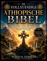 Die Vollständige Äthiopische Bibel: Die Ultimative Sammlung Antiker Schriften Und Verborgener Aufzeichnungen, Darunter Henoch, Das Jubiläenbuch, Meqabyan Und Andere Vergessene Texte (German Edition) B0GZN943T7 Book Cover