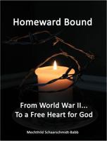 Homeward Bound: From World War II... To A Free Heart For God 0966427521 Book Cover