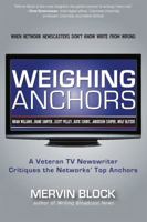Weighing Anchors: A Veteran TV Newswriter Critiques the Networks' Top Anchors 1936863391 Book Cover