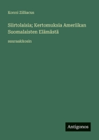 Siirtolaisia; Kertomuksia Ameriikan Suomalaisten Elämästä: suuraakkosin (Finnish Edition) 3388065128 Book Cover