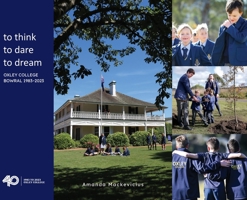 to think, to dare, to dream Oxley College Bowral 1983-2023 098762475X Book Cover