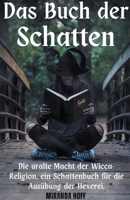 Das Buch der Schatten die Uralte Macht der Wicca-Religion. ein Schattenbuch für die Ausübung der Hexerei. B0CFSYVBN9 Book Cover