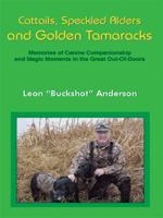 Cattails, Speckled Alders and Golden Tamaracks: Memories of Canine Companionship and Magic Moments in the Great Out-Of-Doors 142082256X Book Cover