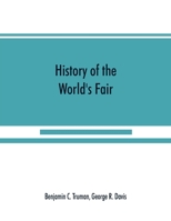 History of the World's Fair: being a complete description of the Columbian Exposition from its inception 9353890012 Book Cover