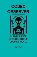 CODEX OBSERVER - SURVEILLANCE STRUCTURES OF SPECIES 3490-A: A Tier-9 Field Manual for Embedded Behavioral Monitoring and Sovereignty Deconstruction B0FF9NFJNL Book Cover