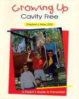 Growing Up Cavity Free: A Parent's Guide to Prevention 0867152567 Book Cover