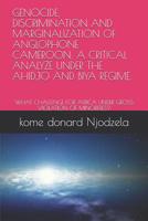 Genocide, Discrimination and Marginalization of Anglophone Cameroon: a Critical Analyze under the Ahidjo and Biya Regime : What Challenge for Africa under Gross Violation of Minorities? 1095070223 Book Cover