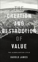 The Creation and Destruction of Value: The Globalization Cycle 0674035844 Book Cover
