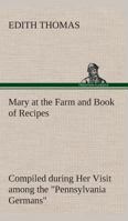 Mary at the Farm and Book of Recipes Compiled during Her Visit among the "Pennsylvania Germans" 9356909210 Book Cover