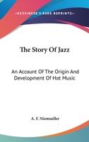 The Story Of Jazz: An Account Of The Origin And Development Of Hot Music 1432556169 Book Cover
