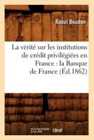 La Va(c)Rita(c) Sur Les Institutions de CRA(C)Dit Privila(c)Gia(c)Es En France: La Banque de France (A0/00d.1862) 1275046053 Book Cover