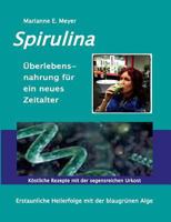 Spirulina Überlebensnahrung für ein neues Zeitalter: Erstaunliche Heilerfolge mit der blaugrünen Alge Köstliche Rezepte mit der segensreichen Urkost (German Edition) 374124046X Book Cover