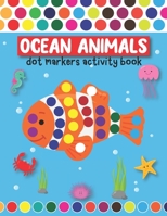 Ocean Animals Dot Markers Activity Book: Do A Dot Page A Day Fun and Easy Guided Big Dots with Sea Creatures Fill Dots with Coloring Daubers Paints fo B0915N28D4 Book Cover