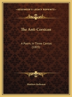 The Anti-Corsican: A Poem, in Three Cantos 124102071X Book Cover