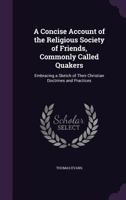 A Concise Account of the Religious Society of Friends, Commonly Called Quakers: Embracing a Sketch of Their Christian Doctrines and Practices 116308199X Book Cover