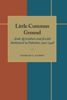 Little Common Ground: Arab Agriculture and Jewish Settlement in Palestine, 1920-1948 0822936682 Book Cover