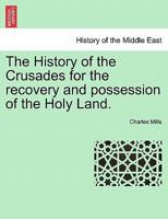 The History of the Crusades, for the Recovery and Possession of the Holy Land; Volume 1 1241431353 Book Cover