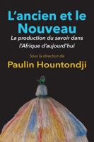 L'Ancien Et Le Nouveau. La Production Du Savoir Dans L'Afrique D'Aujourd'hui 9956791156 Book Cover
