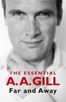 Far and Away: The Essential A.A. Gill 1474617360 Book Cover