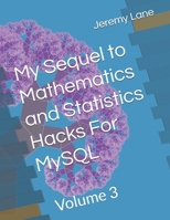 My Sequel to Mathematics and Statistics Hacks For MySQL: Volume 3 B0GBGC31K6 Book Cover