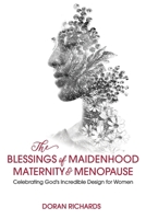 The Blessings of Maidenhood, Maternity & Menopause: Celebrating God's Incredible Design for Women B088JC7Z1G Book Cover