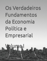 Os Verdadeiros Fundamentos da Economia Política e Empresarial: Volume I B09WLT5893 Book Cover