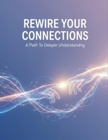 Rewire Your Connections: A Path To Deeper Understanding B0HHWBV3YW Book Cover