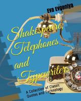 Shakespeare, Telephones and Typewriters: A Collection of Classic Quotes and Technology 1717960634 Book Cover